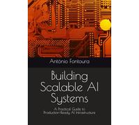 Building Scalable AI Systems: A Practical Guide to Production-Ready AI Infrastructure