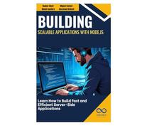 Building Scalable Applications with Node.js: Learn How to Build Fast and Efficient Server-Side Applications