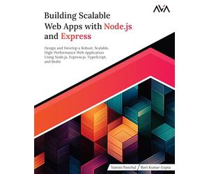 Building Scalable Web Apps with Node.js and Express: Design and Develop a Robust, Scalable, High-Performance Web Application Using Node.js, ... (Full Stack Web Developer - MEVN Path)