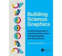 Building Science Graphics: An Illustrated Guide to Communicating Science through Diagrams and Visualizations (AK Peters Visualization Series)