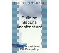 Building Secure Architecture: A Blueprint from the Ground Up (Secure Stack Series)