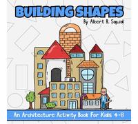 Building Shapes: An Architecture Activity Book For Kids 4-8 (The Baby Squid Series: Architecture Books For Kids Under 8)