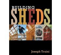 Building Sheds: Design, Plan, and Build the Perfect Shed for Your Space