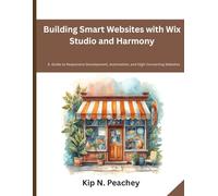 Building Smart Websites with Wix Studio and Harmony: A Guide to Responsive Development, Automation, and High-Converting Websites (TECHCORE LIBRARY)