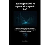 Building Smarter AI Agents with Agentic RAG: Design & Deploy Next-Gen Retrieval-Augmented Agent Pipelines for Intelligent, Autonomous Systems