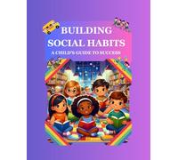Building Social Habits: A Child’s Guide to Success: Age 9-12