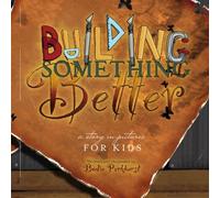 Building Something Better: A Story In Pictures For Kids