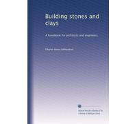 Building stones and clays: A handbook for architects and engineers,