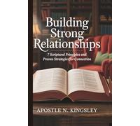 Building Strong Relationships: 7 Scriptural Principles and Proven Strategies for Connection