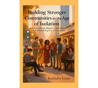 Building Stronger Communities in the Age of Isolation: How Social Media, Migration, and Modern Life Are Redefining Human Connection