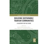 Building Sustainable Tourism Communities: A Blueprint for the Future (Routledge Insights in Tourism Series)