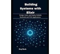 Building Systems with Elixir: Design, Scale, and Deploy Reliable Backends and Web Applications