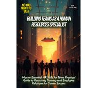 Building Teams as a Human Resources Specialist: Master Essential HR Skills for Teens Practical Guide to Recruiting Training and Employee Relations for Career Success (Life Skills for Teens)