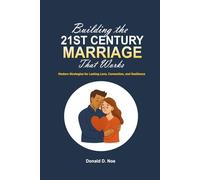 Building the 21st Century Marriage That Works: Modern Strategies for Lasting Love, Connection, and Resilience