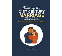 Building the 21st Century Marriage That Works: Modern Strategies for Lasting Love, Connection, and Resilience