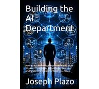 Building the AI Department: How to Assemble Autonomous Teams of AI Workers That Think, Collaborate, Execute, and Scale Your Business While You Sleep