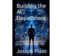 Building the AI Department: How to Assemble Autonomous Teams of AI Workers That Think, Collaborate, Execute, and Scale Your Business While You Sleep