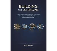 Building the AI Engine: A Hands-On Guide to Building Scalable Infrastructure, Data Pipelines, and Model Lifecycle Systems for Generative and Agentic AI