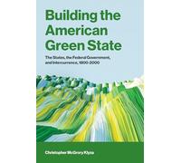 Building the American Green State: The States, the Federal Government, and Intercurrence, 1800-2000 (American and Comparative Environmental Policy)