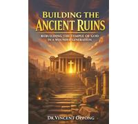 BUILDING THE ANCIENT RUINS: Rebuilding the Temple of God in a Wounded Generation