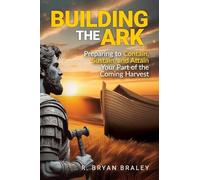 Building the Ark: Preparing to Contain, Sustain, and Attain Your Part of the Coming Harvest