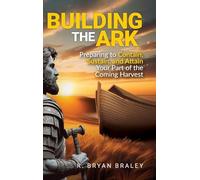 Building the Ark: Preparing to Contain, Sustain, and Attain Your Part of the Coming Harvest