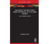 Building the Belt and Road Initiative in the Arab World: China's Middle East Math (Changing Dynamics in Asia-Middle East Relations)