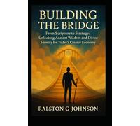BUILDING THE BRIDGE: From Scripture to Strategy: Unlocking Ancient Wisdom and Divine Identity for Today's Creator Economy