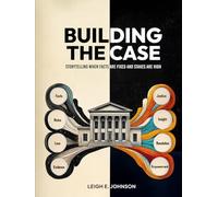 Building The Case: Storytelling When Facts Are Fixed and Stakes Are High