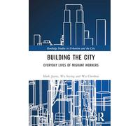 Building the City: Everyday Lives of Migrant Workers (Routledge Studies in Urbanism and the City)