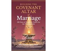 Building the Covenant Altar of Marriage: 120 Days of Prophetic Prayer for the Waiting Bride