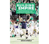 Building the Empire: Stories & Lessons from the Longest Football Dynasty in South Dakota History