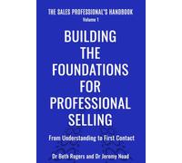 Building the Foundations for Professional Selling: From Understanding to First Contact (The Sales Professional's Handbook)