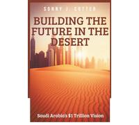 BUILDING THE FUTURE IN THE DESERT: Saudi Arabia’s $1 Trillion Vision