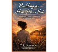 Building the Home I Never Had: A Daughter’s Journey From Survival to Emotional Safety (Daughters Who Heal)