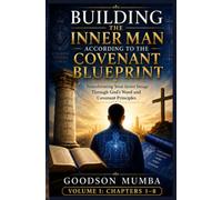 BUILDING THE INNER MAN ACCORDING TO THE COVENANT BLUEPRINT: Transforming Your Inner Image Through God's Word and Covenant Principles: 1
