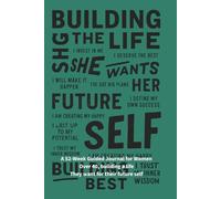 Building the Life She Wants: A 52-Week Guided Journal for Women Over 40: Dream Big, Break Old Patterns, and Build the Next Chapter on Your Terms
