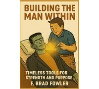 Building the Man Within: Timeless Tools for Strength and Purpose