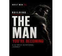 Building the Man You're Becoming: 52-Week Devotional Journey