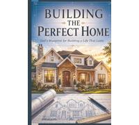 Building the Perfect Home: God's Blueprint for Building a Life That Lasts
