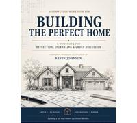 Building the Perfect Home Workbook: A Workbook For Reflection, Journaling, and Group Discussion