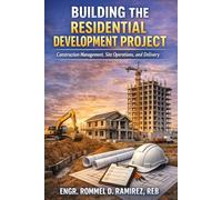 Building the Residential Development Project: Construction Management, Site Operations, and Delivery (Residential Development in the Philippines Series)