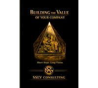 Building the Value of Your Company: Created by SSLV Consulting Partners