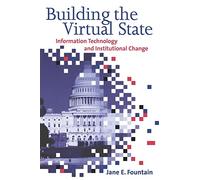 Building the Virtual State: Information Technology and Institutional Change