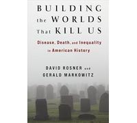 Building the Worlds That Kill Us: Disease, Death, and Inequality in American History