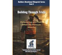 Building Through Trials: Persevering with Faith When the Pressure Mounts (The Builders Devotional Blueprint Series)