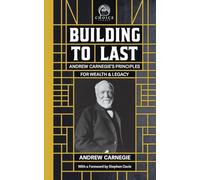 Building to Last: Andrew Carnegie's Principles for Wealth & Legacy