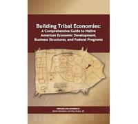 Building Tribal Economies: A Comprehensive Guide to Native American Economic Development, Business Structures, and Federal Programs