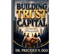 BUILDING TRUST CAPITAL: The Value That Is Bigger Than Money and Produces Money
