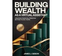 Building Wealth as a Virtual Assistant: Creating Wealth Beyond Hourly Work (The Virtual Assistant Money Path)
